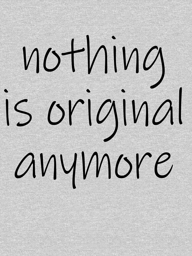 nothing is original anymore by Thetuesdaydude