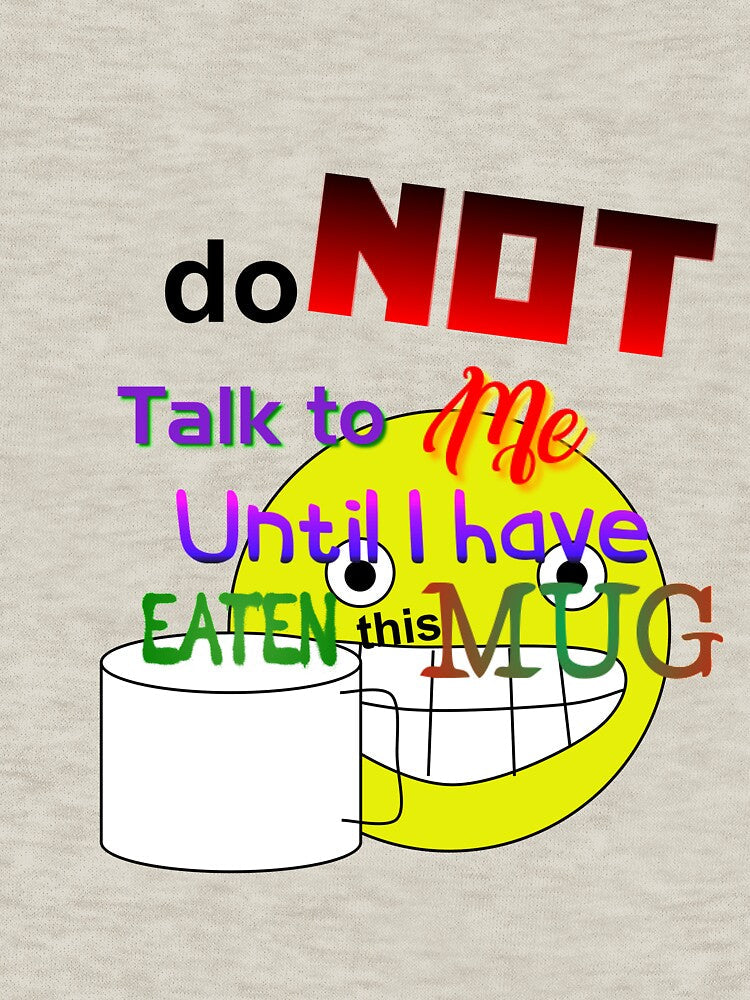 Do not talk to me until I have eaten this mug by beepadoobop