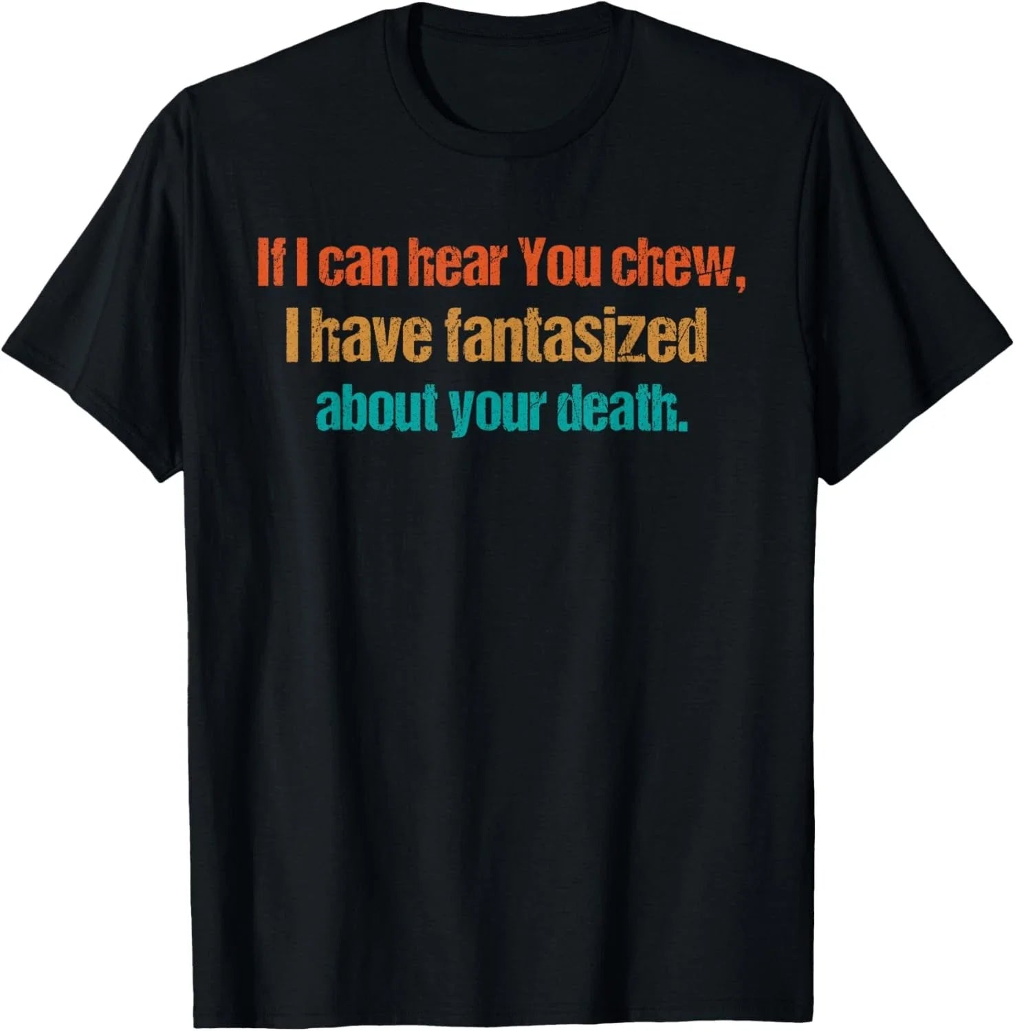 If i can hear you chew Funny Sarcastic Humor T-Shirt