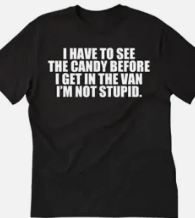 I have to see the candy before I get in the van, I'm not stupid funny t shirt