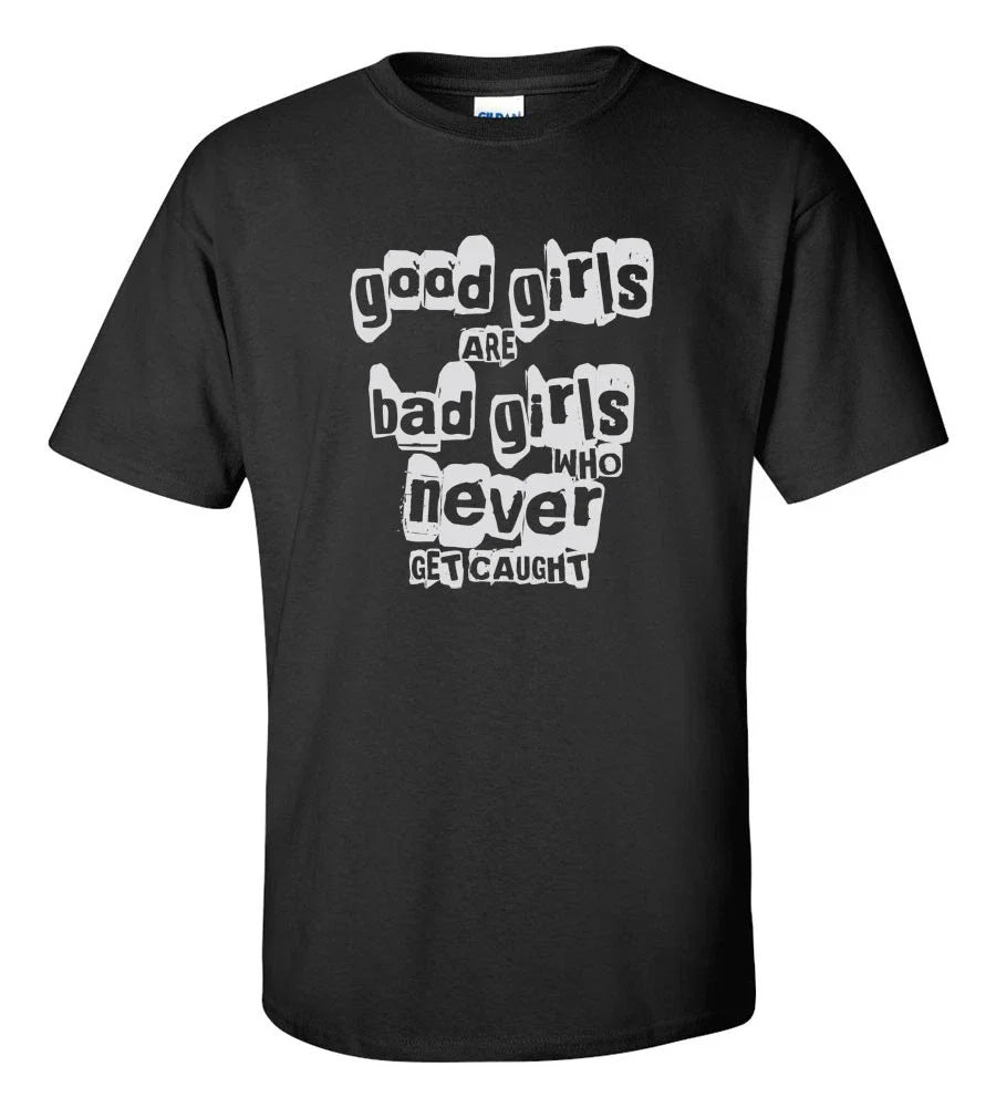 Good Girls Bad Girls Never Get Caught T-Shirt Funny Sarcastic Quote Graphic Tee