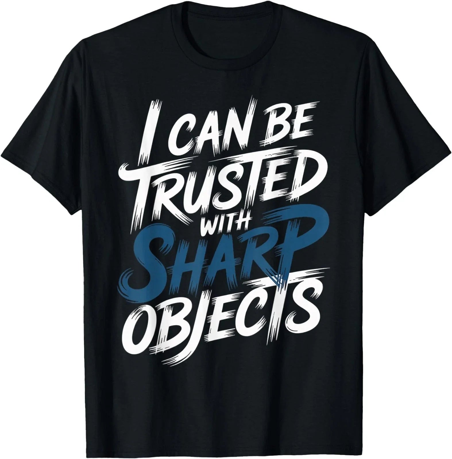 I Can Be Trusted with Sharp Objects Sarcastic Trust - T-Shirt