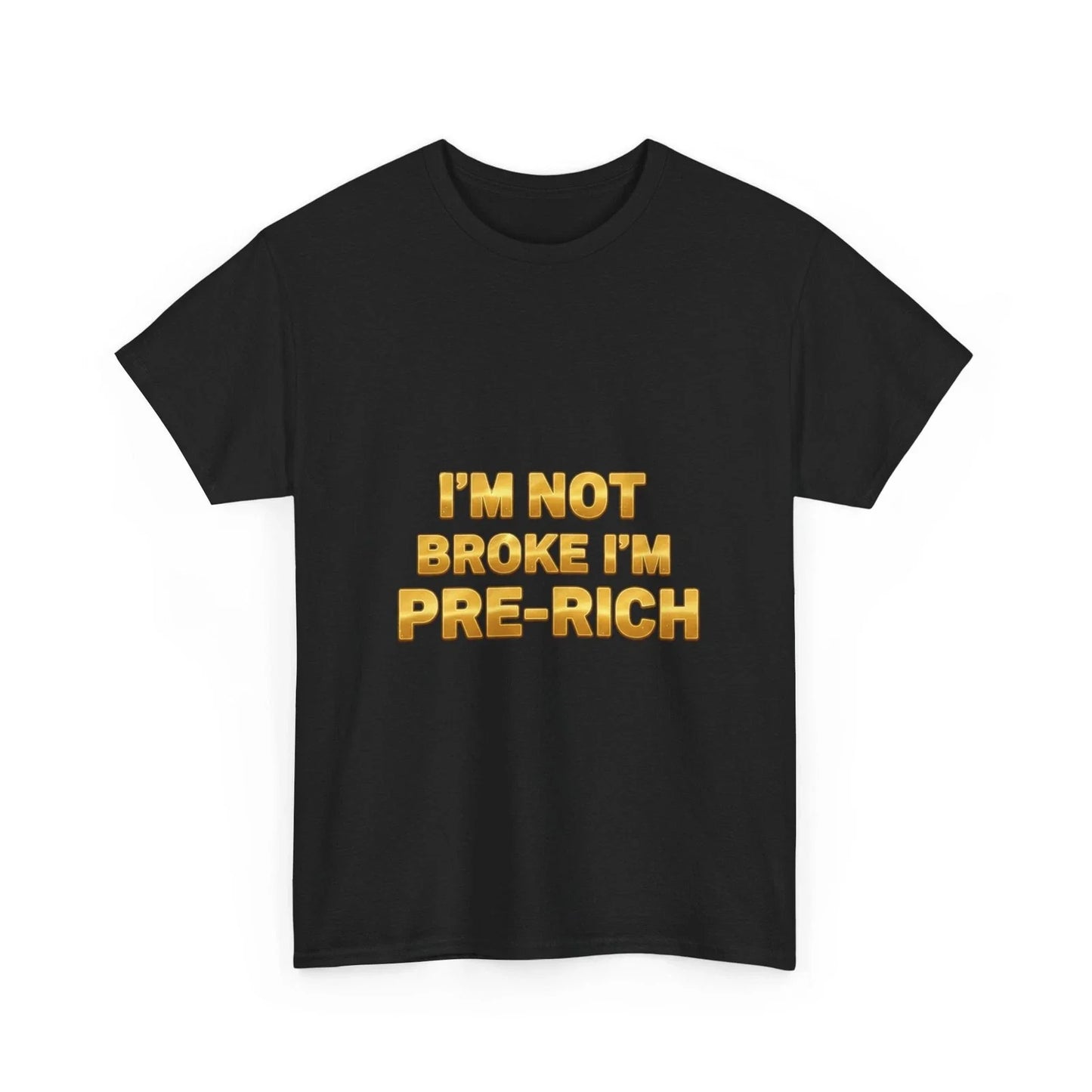 I’m Not Broke I’m Pre-Rich Tee | Funny Quote Gold Text, Cool T-Shirt, Money Tee
