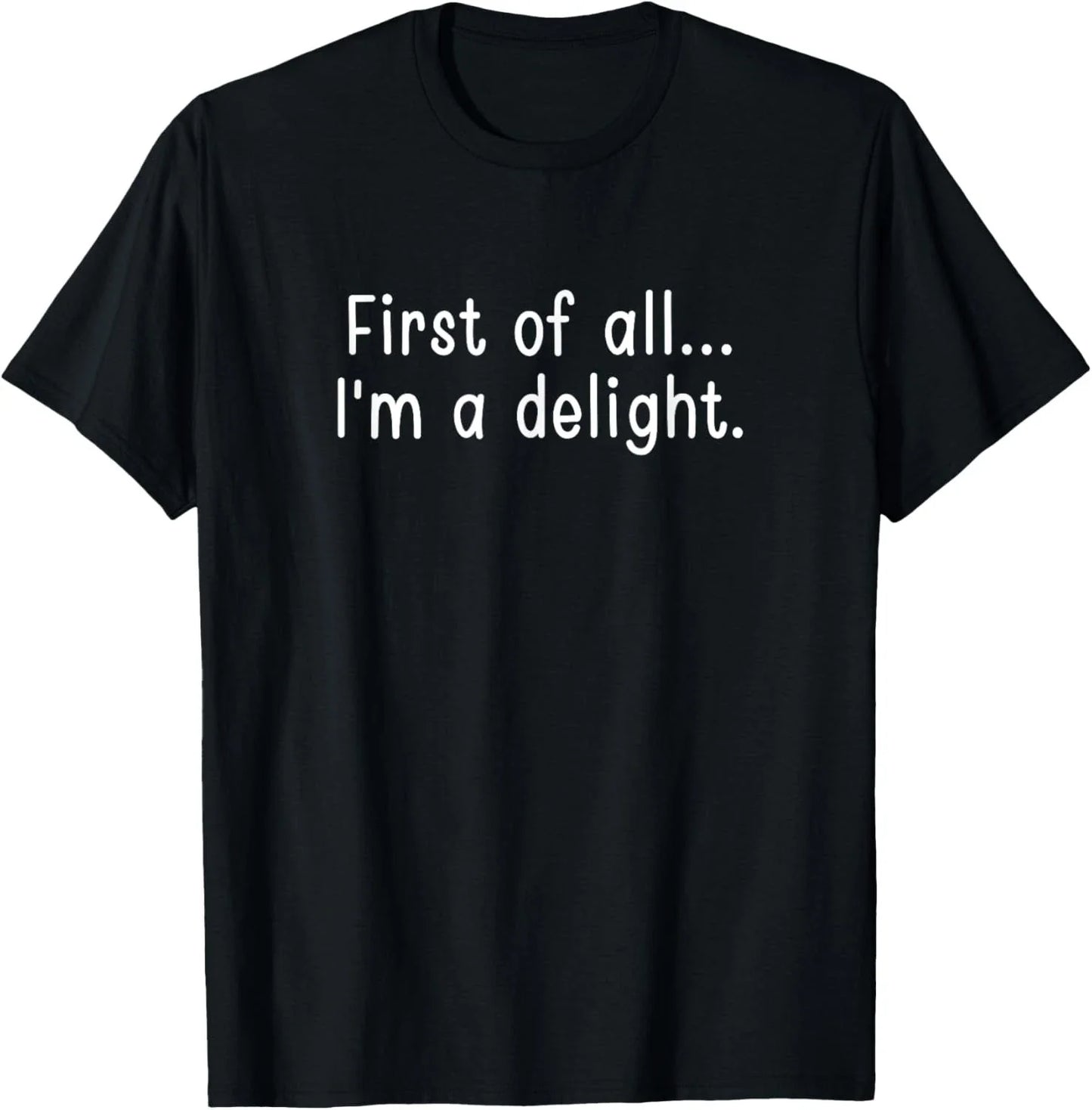 First Of All I'm A Delight, Funny, Jokes, Sarcastic T-Shirt