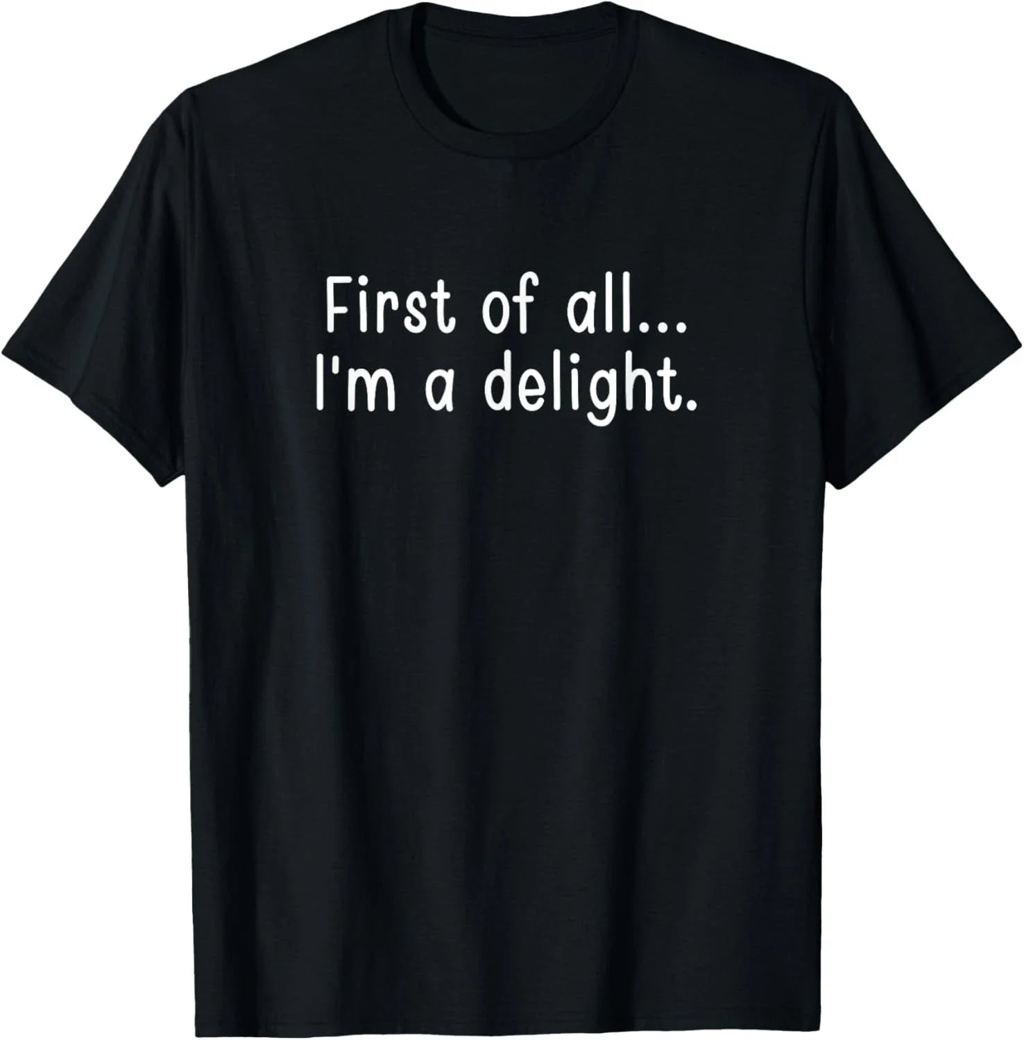 First Of All I'm A Delight, Funny, Jokes, Sarcastic T-Shirt