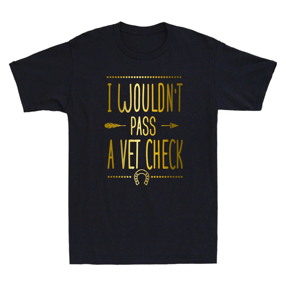 I Wouldn't Pass A Vet Check Funny Vet Sarcastic Riding Quote Humor Men's T-Shirt