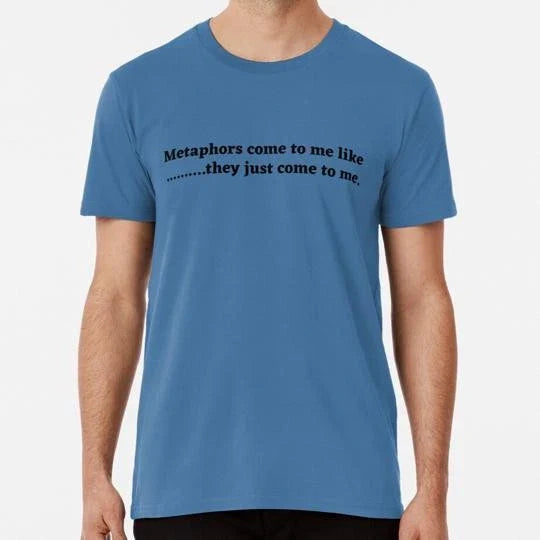Metaphors Come To Me Like They Just Funny Ironic Quote S-5XL Made in USA T-Shirt