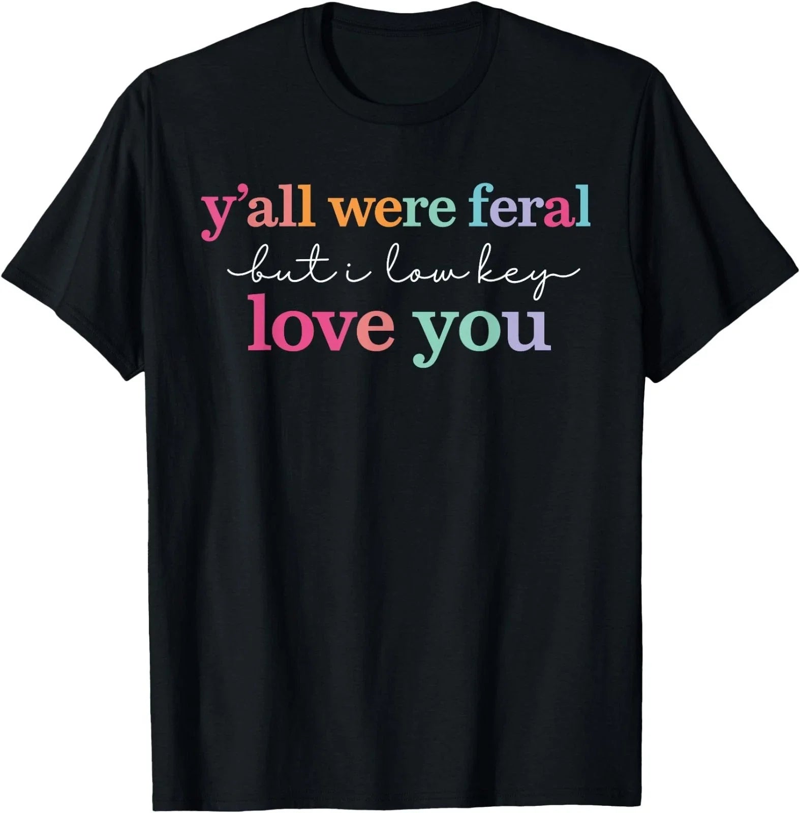 Y’All were Feral But I Low Key Love You Funny Quote T-Shirt