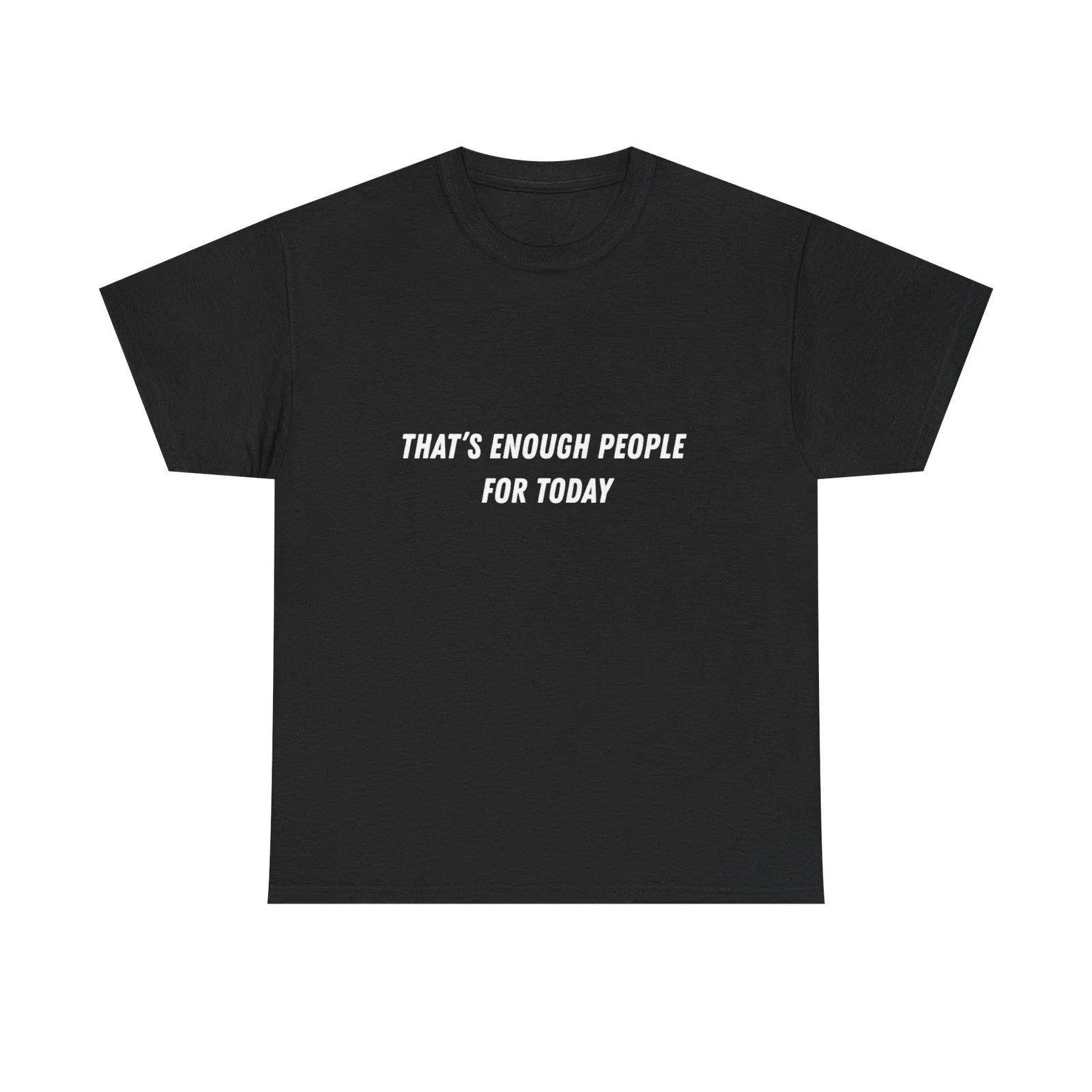 "That’s Enough People For Today" Tee | Funny Sarcastic Quote Shirt