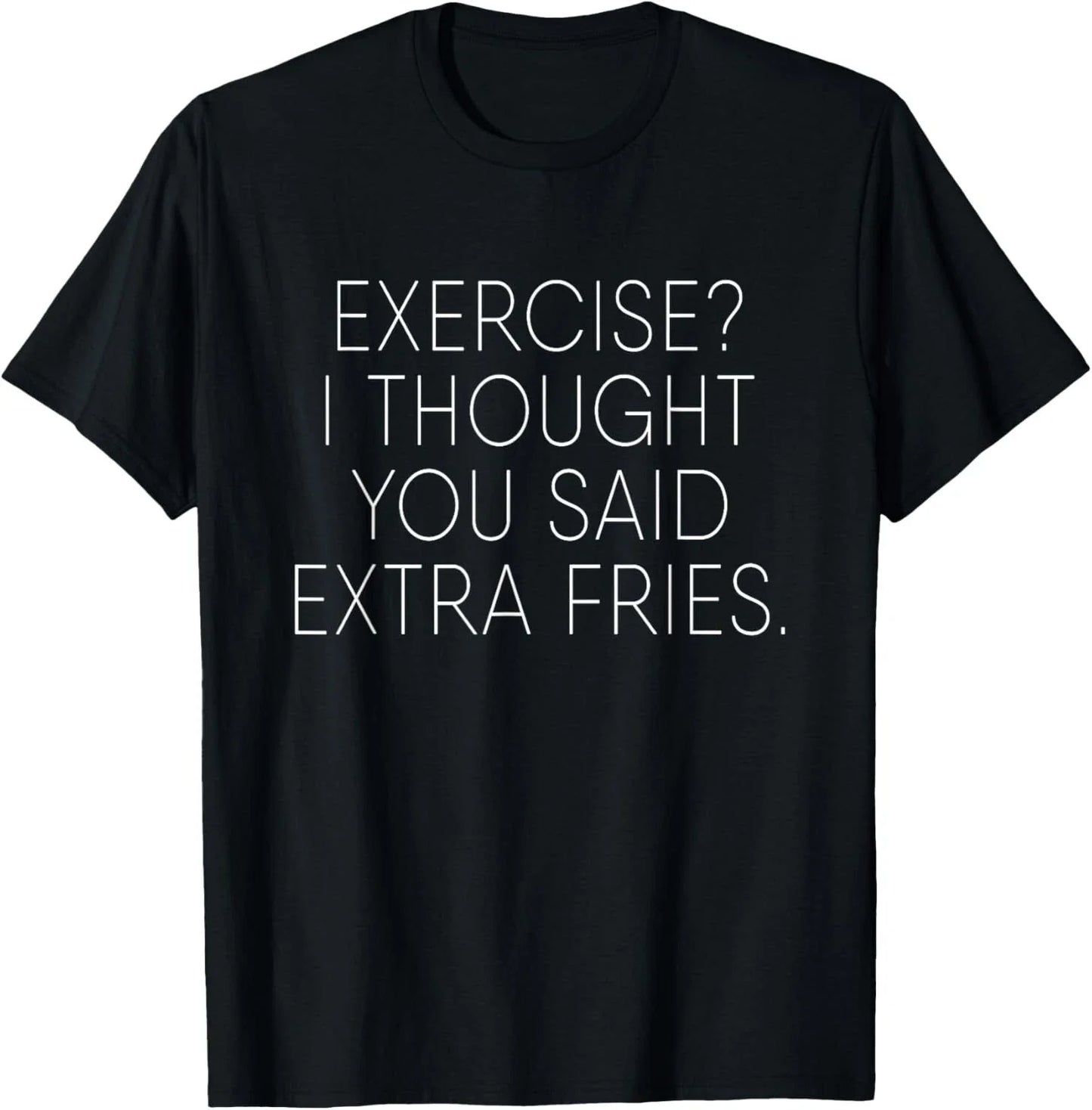 Exercise I Thought You Said Extra Fries Funny Quote Tee T-Shirt