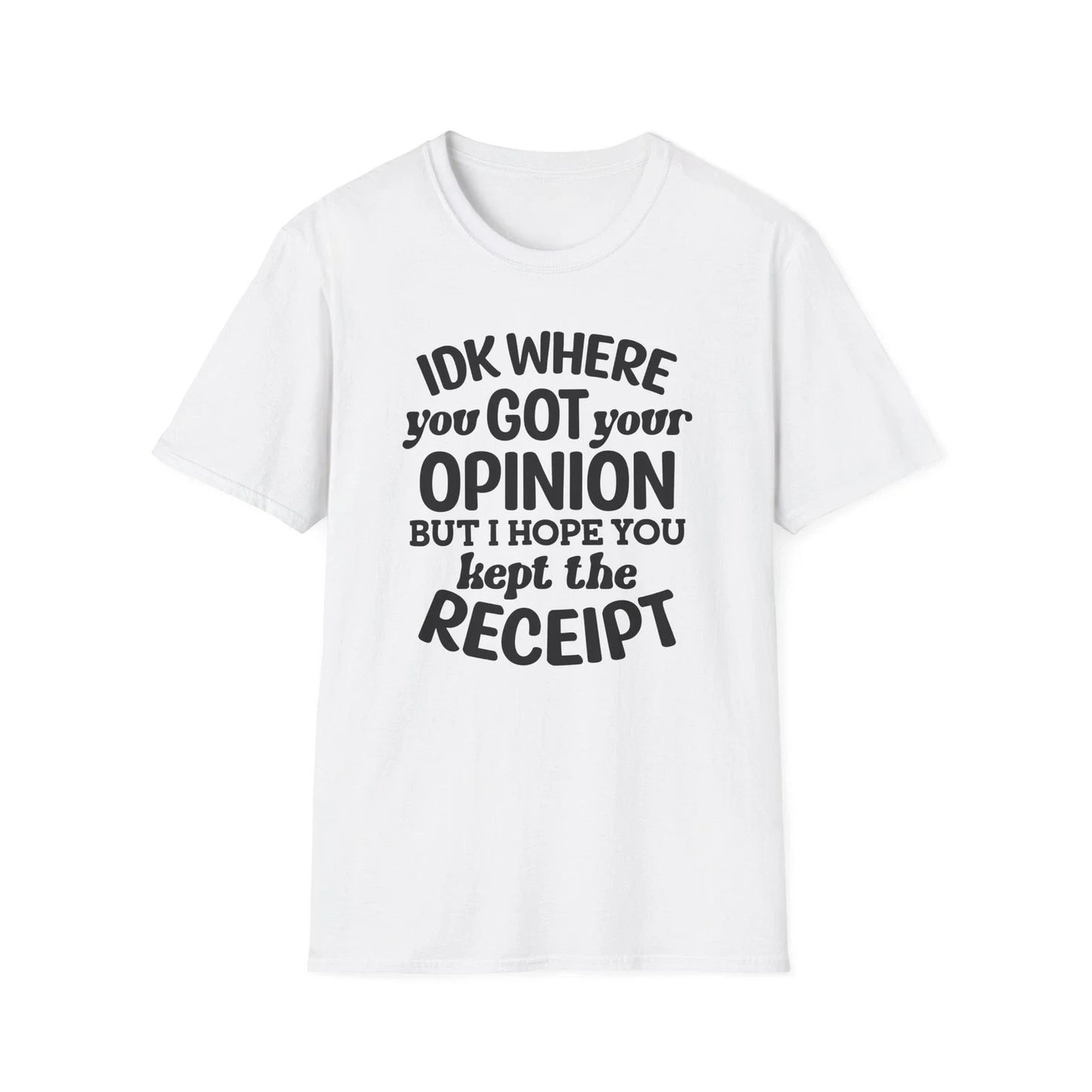 IDK Where You Got Your Opinion Receipt T-Shirt | Funny Quote Tee