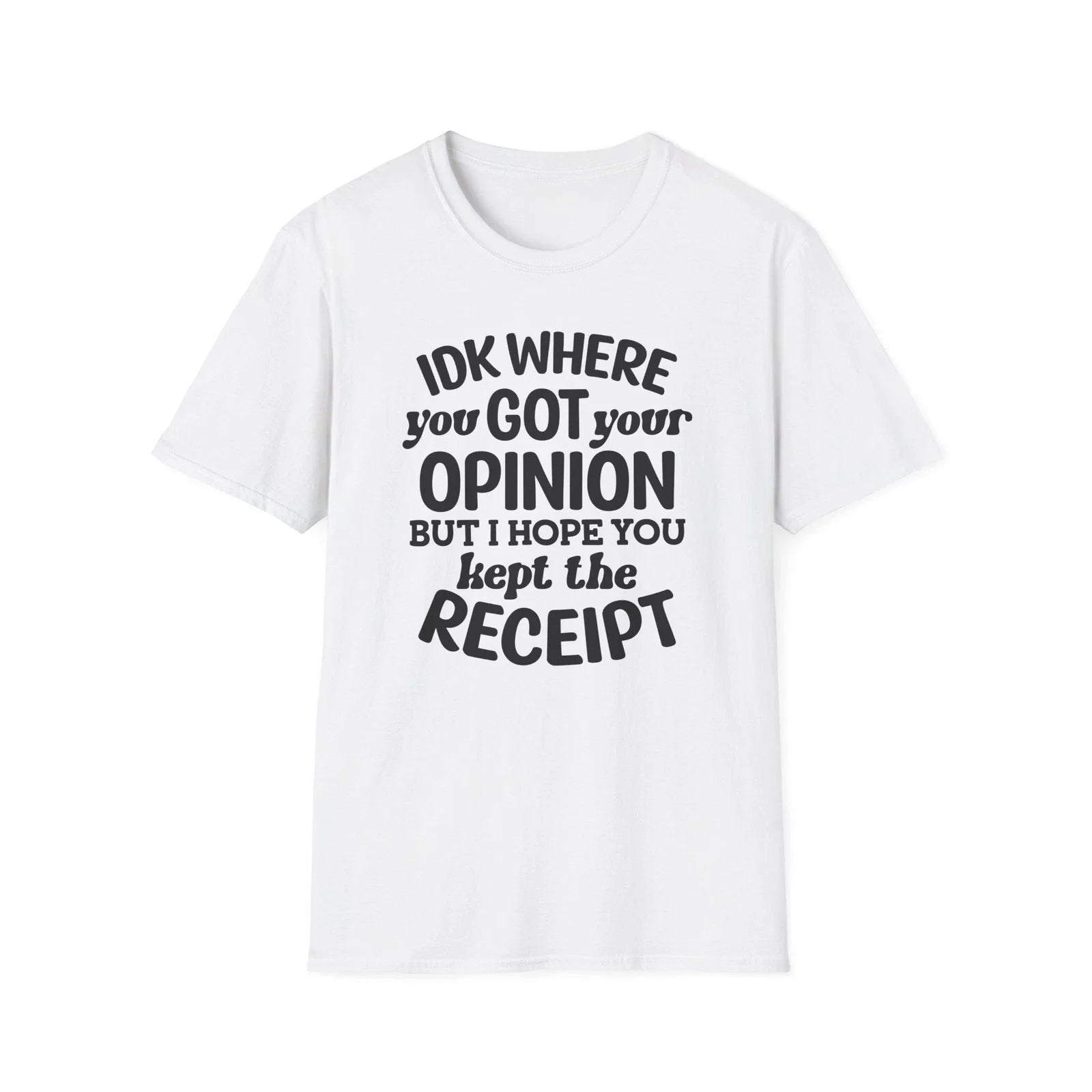 IDK Where You Got Your Opinion Receipt T-Shirt | Funny Quote Tee