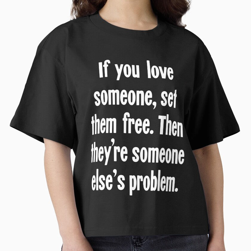 If You Love Someone, Set Them Free. Then They're Someone Else's Problem. by Good-Looking Corpse
