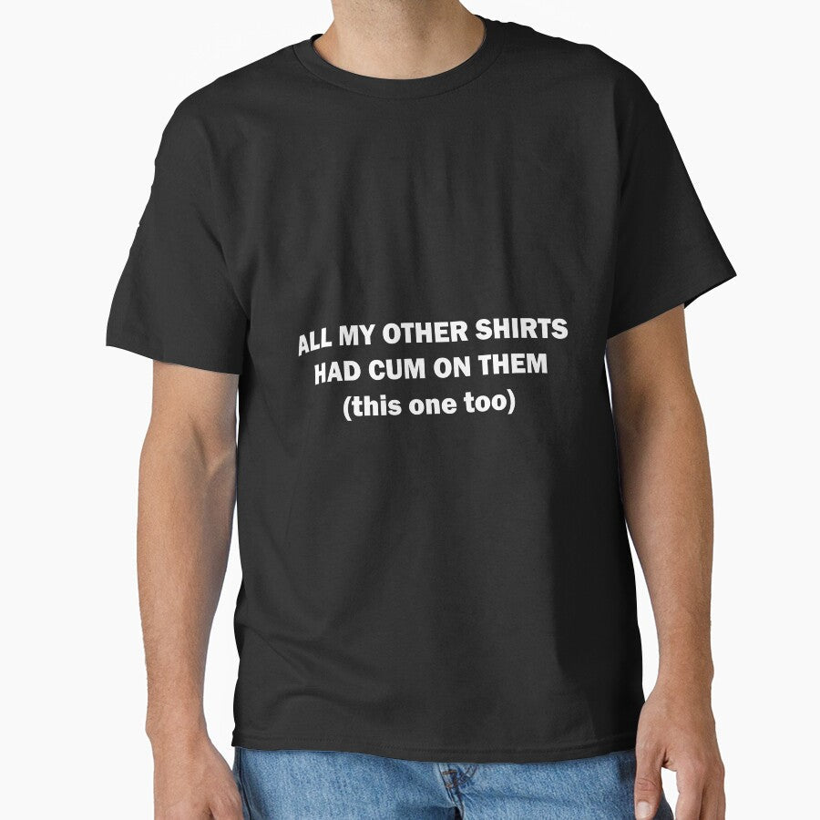all my other shirts had cum on them (this one too) by trashytshirt