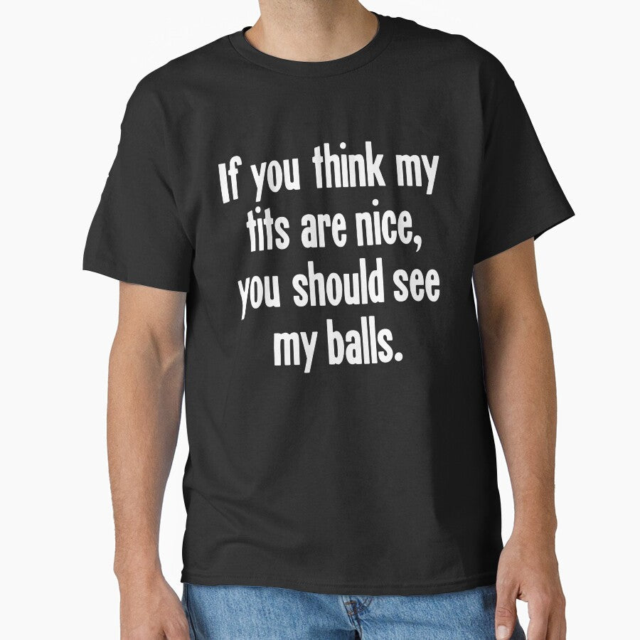 If You Think My Tits Are Nice, You Should See My Balls by Good-Looking Corpse