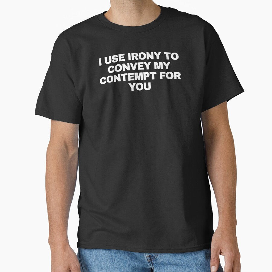 I use irony to convey my contempt for you by Yesmalady
