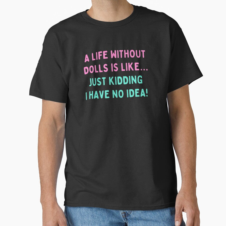 Funny Doll Collector Quote - A life without dolls is like, just kidding I have no idea by FreyaDraws