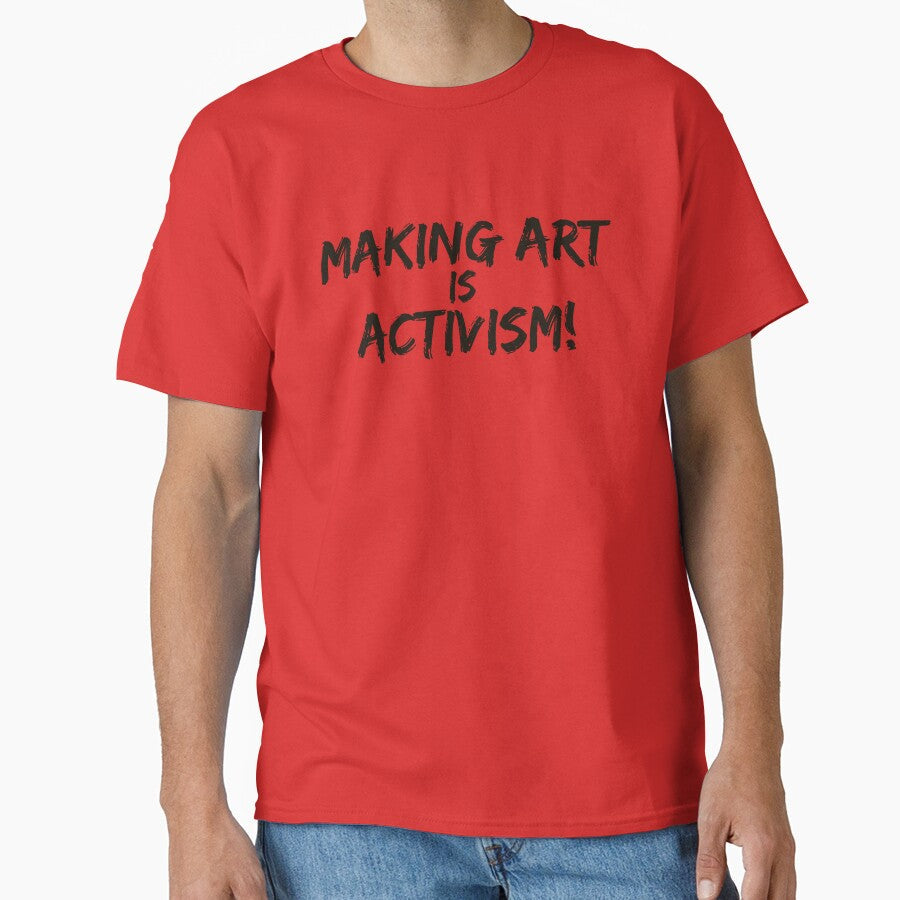 Making art is activism - artist shirt by Mysticgroovegoods