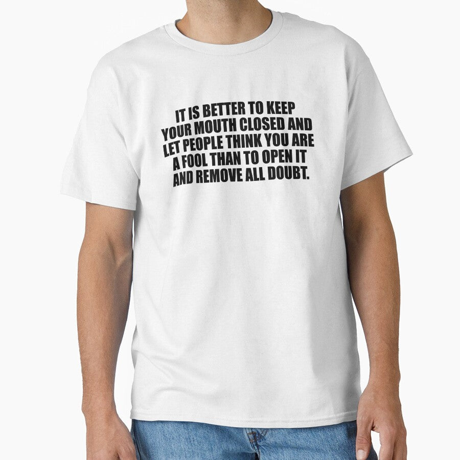 It is better to keep your mouth closed and let people think you are a fool than to open it and remove all doubt by Colorfulandfun