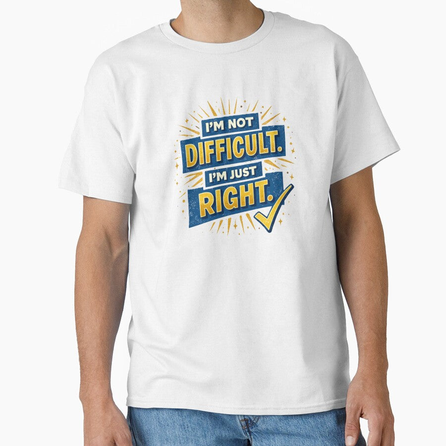 i'm not difficult. i'm just right. by Shop-Pi