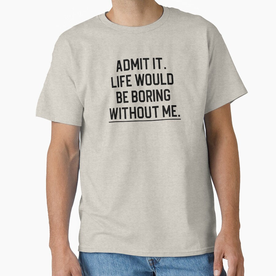 Funny Quote Gift Admit It Life Would Be Boring Without Me by kmcollectible