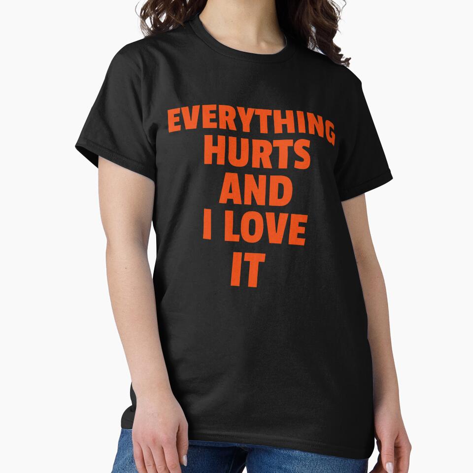 Everything Hurts And I Love It by GymMotivation
