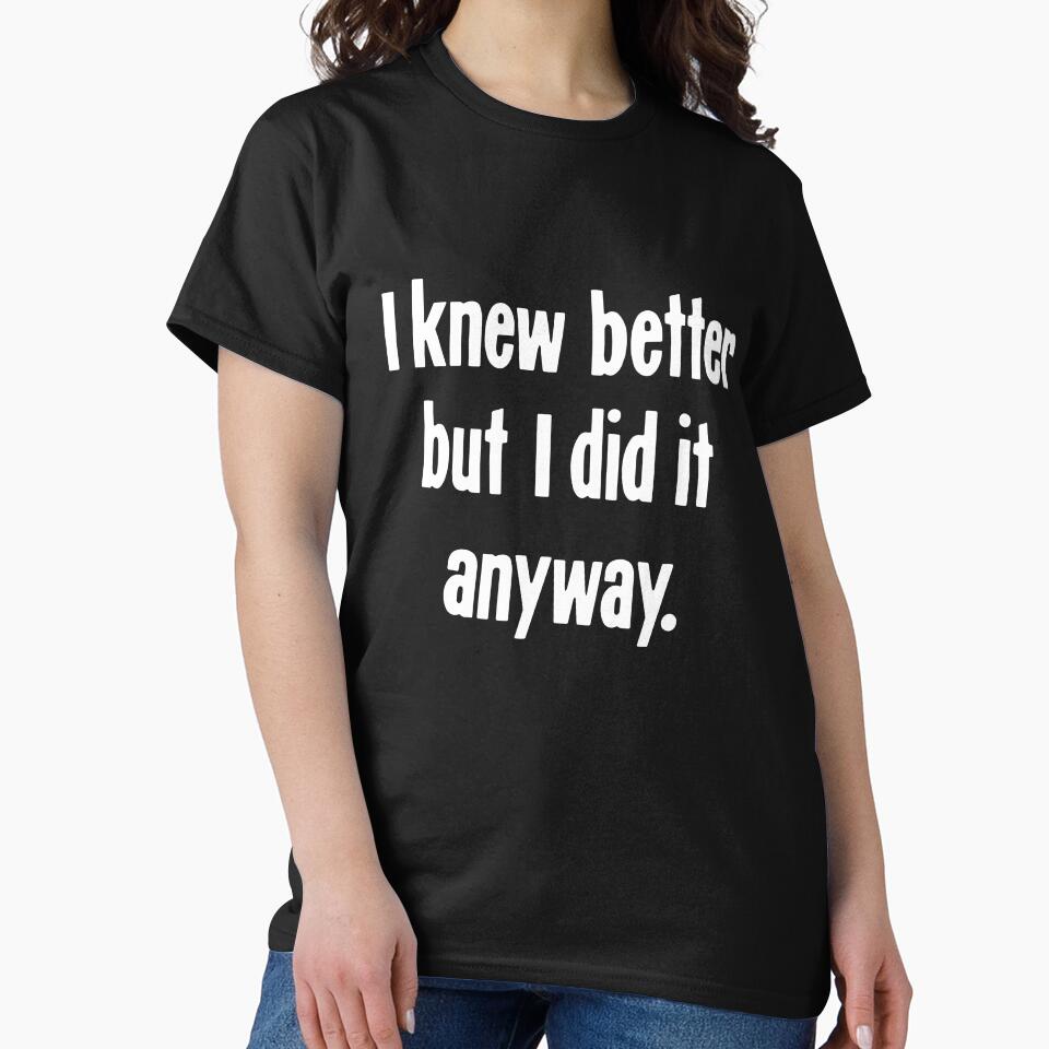 I Knew Better But I Did It Anyway by Good-Looking Corpse