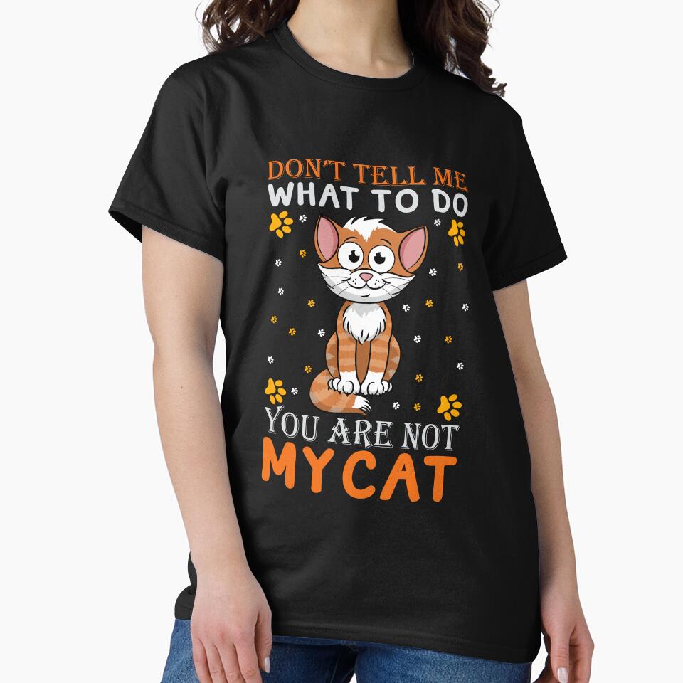 Don't Tell Me What to Do, You're Not My Cat by 808Designs