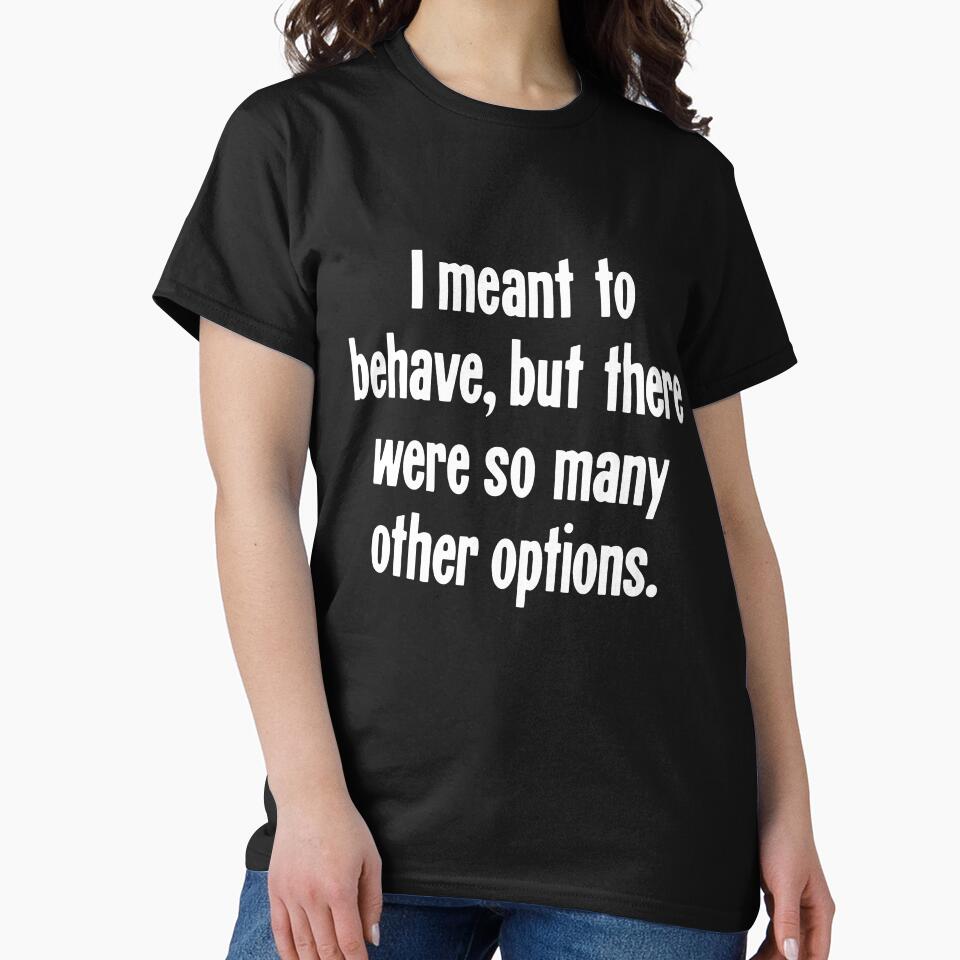 I Meant To Behave, But There Were So Many Other Options by Good-Looking Corpse