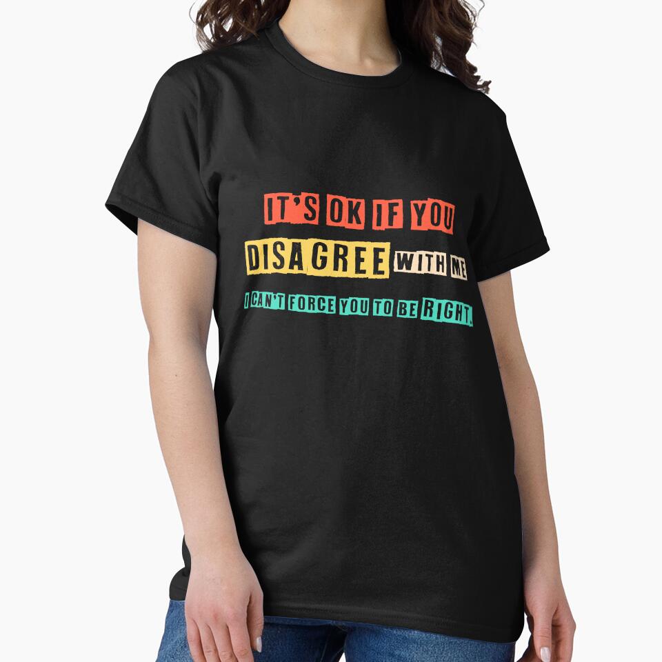 Disagree with Me. I Can't Force Graphic Novelty Sarcastic Funny T Shirt by h2qhoangquoc