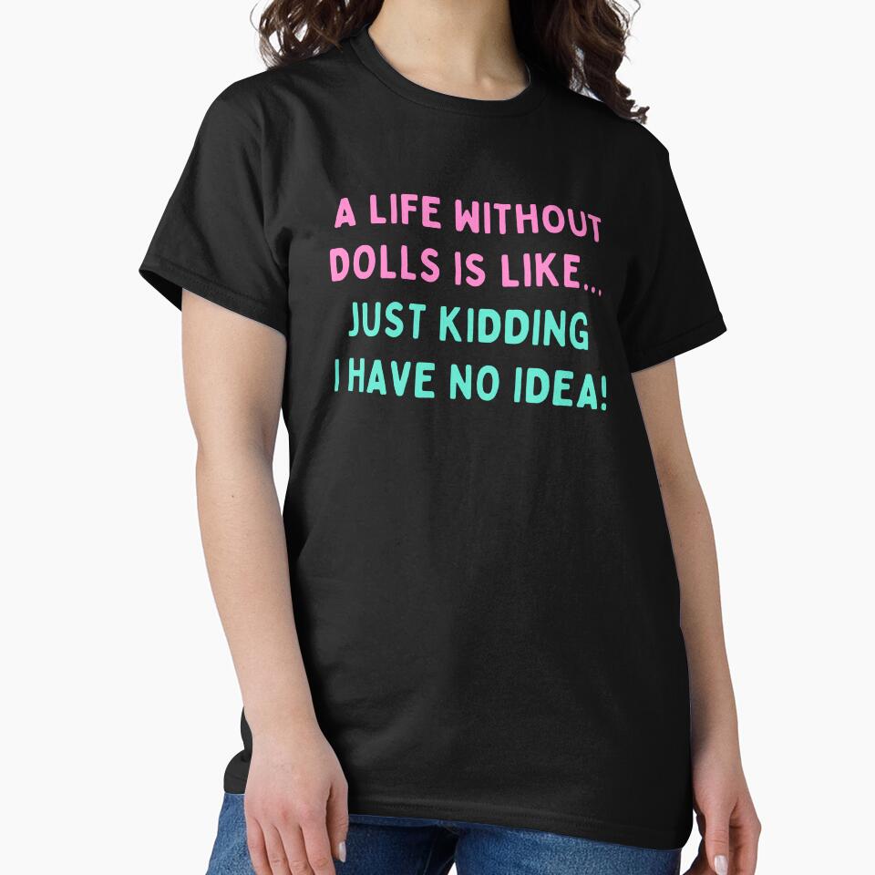Funny Doll Collector Quote - A life without dolls is like, just kidding I have no idea by FreyaDraws