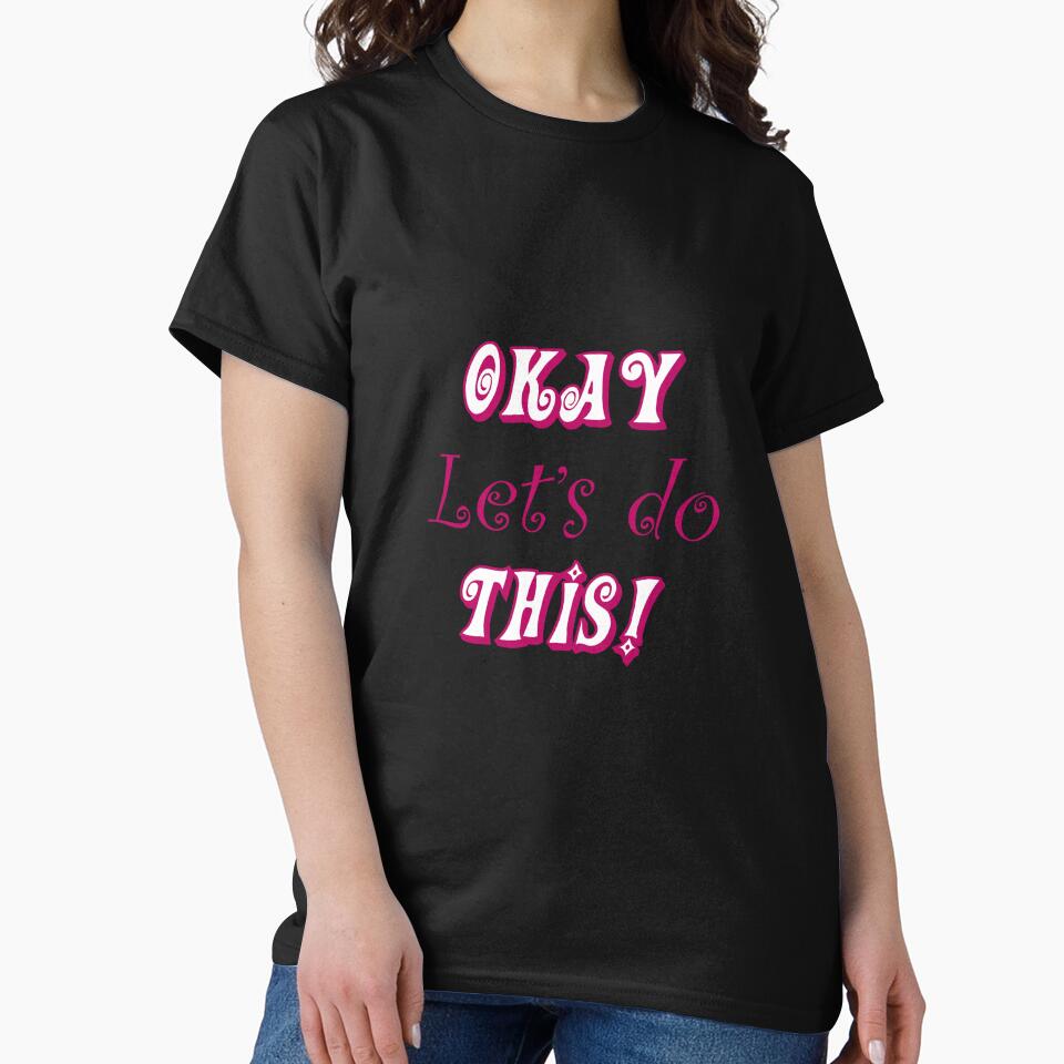 OKAY Let's do THIS! by Hot-Proper-Tees