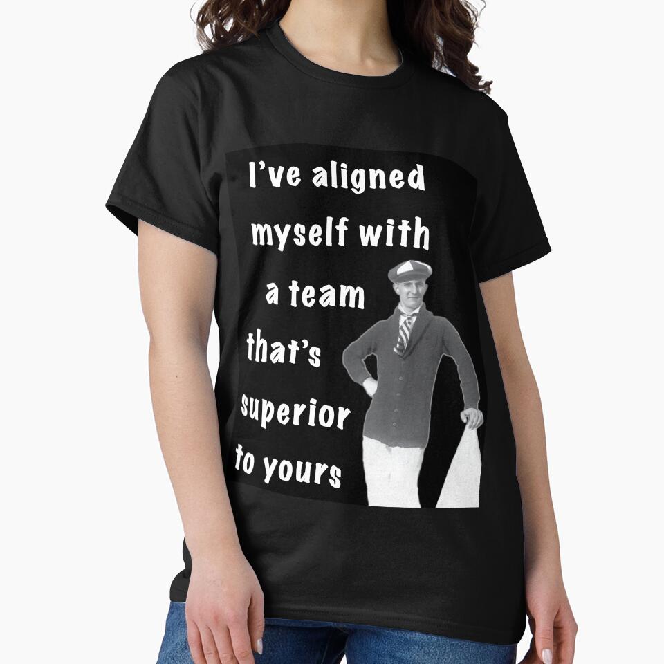 I've aligned myself with a team that's superior to yours by theted4