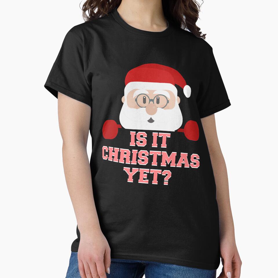 Is It Christmas Yet? Funny Santa Claus Ho Ho Novelty Shirt by Bendthetrend