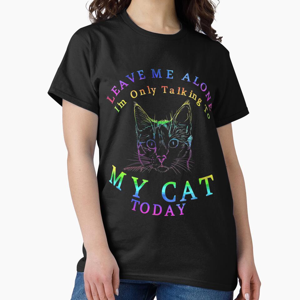 Leave Me Alone Tshirt, Im Only Talking To My Cat Today Gift by SerenaBliss