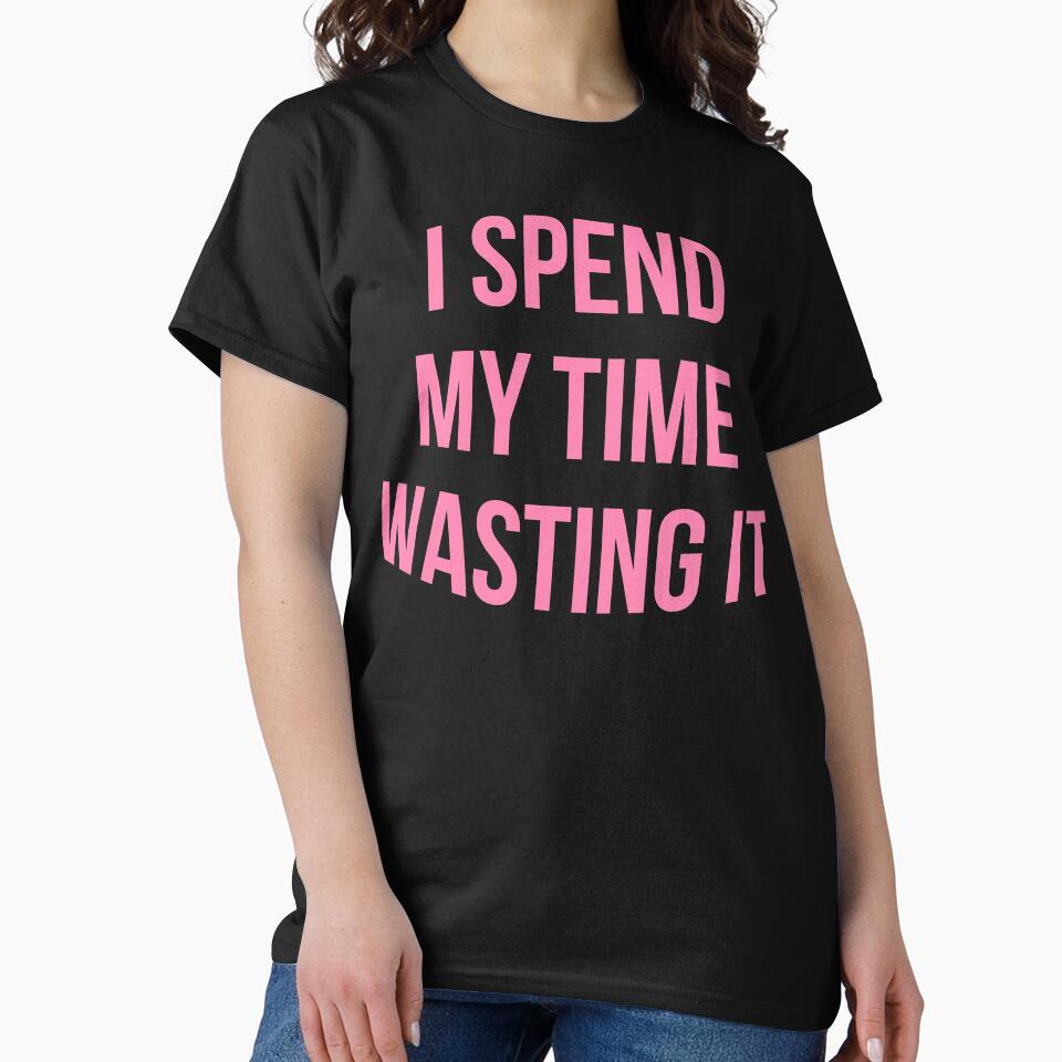 I Spend My Time Wasting It Design by holliesapparel