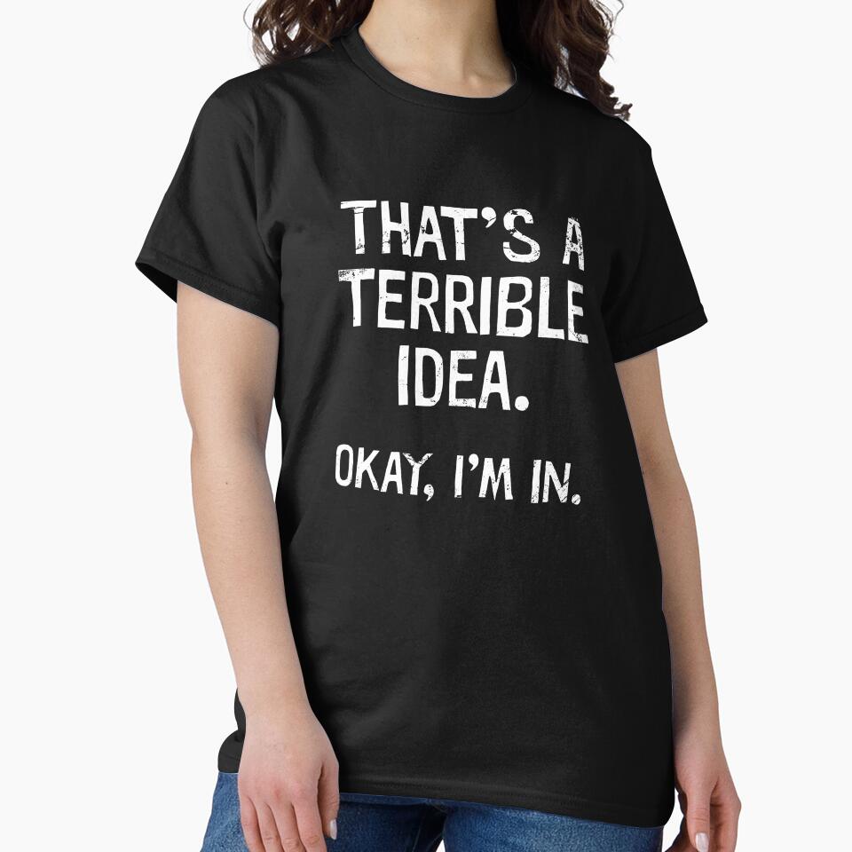 Terrible Idea, I'm in by addiejack