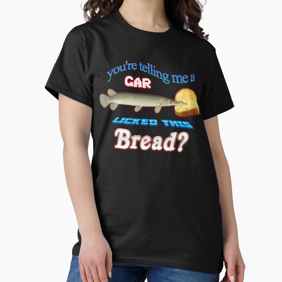 You're Telling Me A Gar Licked This Bread? by snazzyseagull