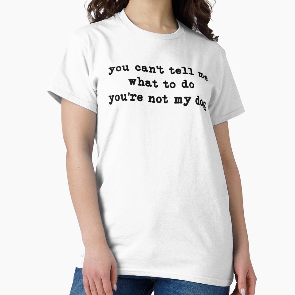 You Can't Tell Me What To Do You're Not My Dog,Dog Mom, Dog Owner by CloudyPress