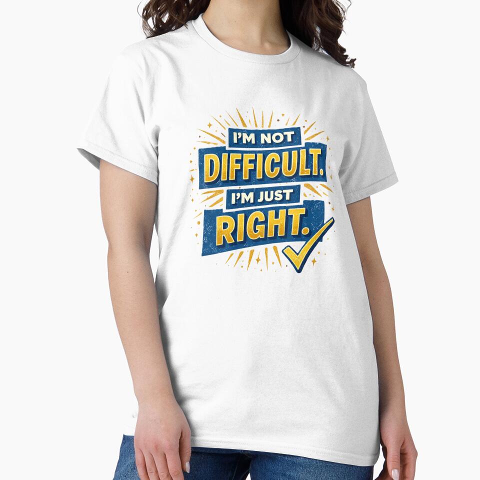 i'm not difficult. i'm just right. by Shop-Pi