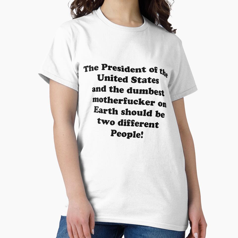 The President of the United States and the dumbest motherfucker on Earth should be two different People by Say-it-out-loud