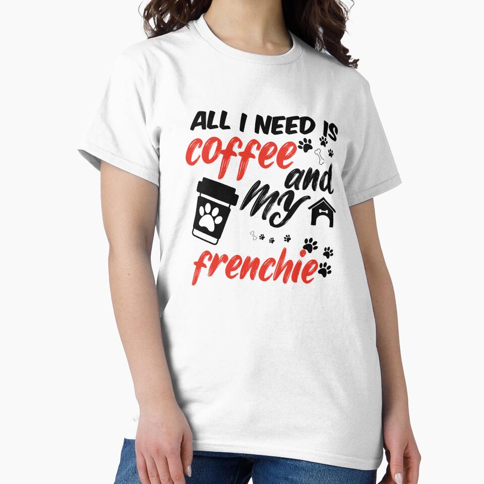 funny dog and coffee meme,all i need is coffee and my frenchie by randomdogshirt
