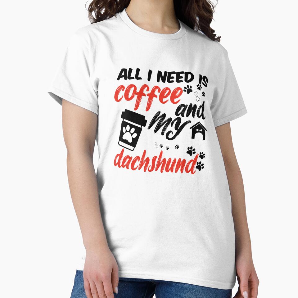 funny dog and coffee meme,all i need is coffee and my dachshund by randomdogshirt