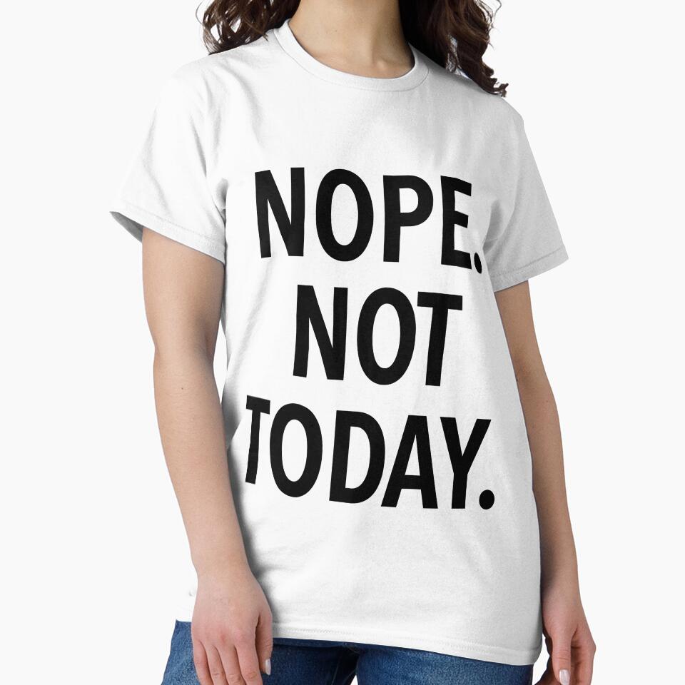 NOPE NOT TODAY by T Culture