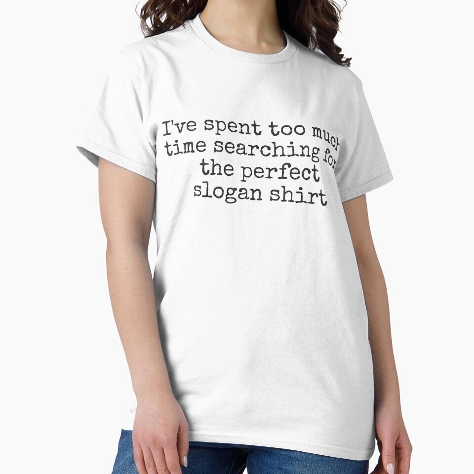 I've spent too much time searching for the perfect slogan shirt by IDEA-POINT