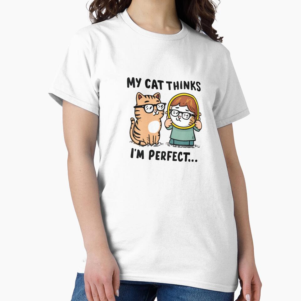my cat thinks I'm perfect - funny cat design by buzztrendshop