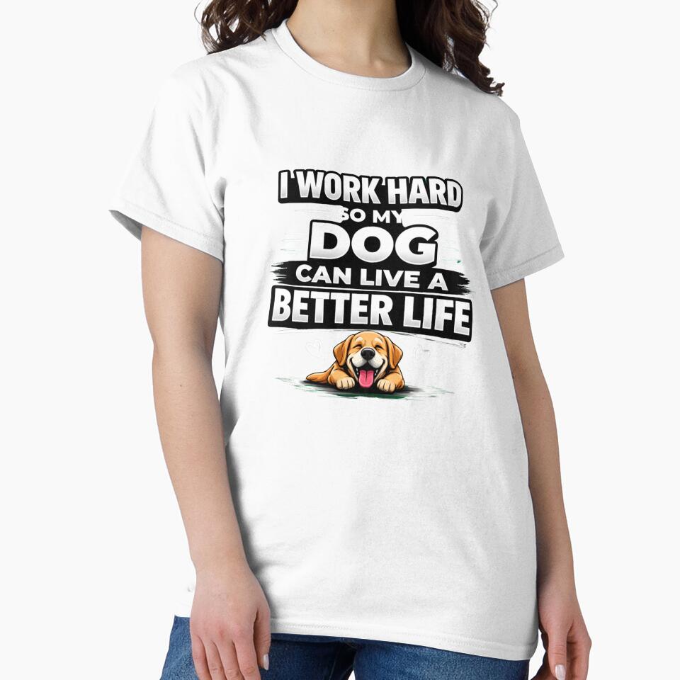 Funny Dog Lover Design - I Work Hard So My Dog Can Live A Better Life by ZEVARO