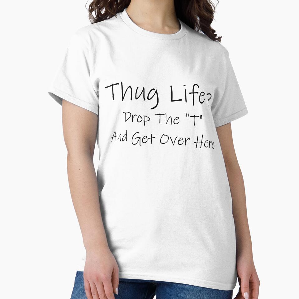 Thug Life? Drop the "T" and Get Over Here Funny by WESTURNE LTD