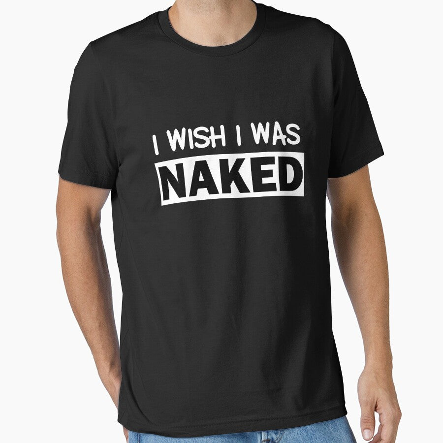 Funny Nudist I Wish I Was Naked Sarcastic Humor Ironic by Essetino
