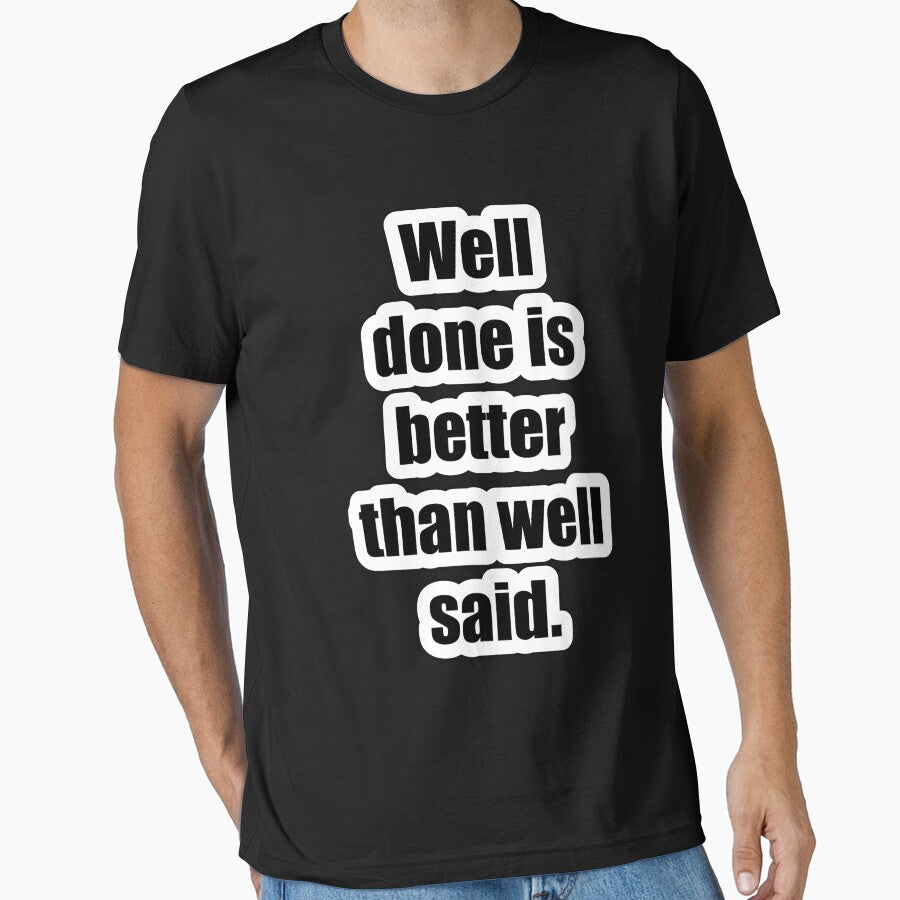 Well done is better than well said by sasijaya